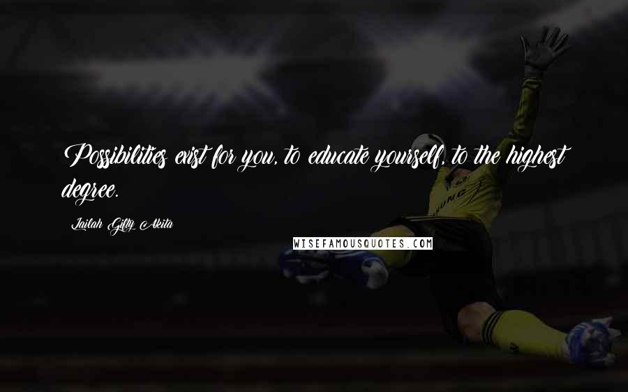 Lailah Gifty Akita Quotes: Possibilities exist for you, to educate yourself, to the highest degree.