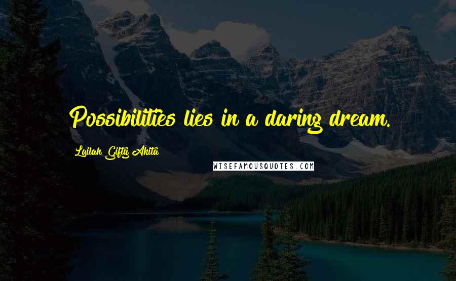 Lailah Gifty Akita Quotes: Possibilities lies in a daring dream.