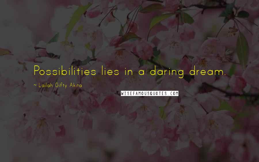 Lailah Gifty Akita Quotes: Possibilities lies in a daring dream.