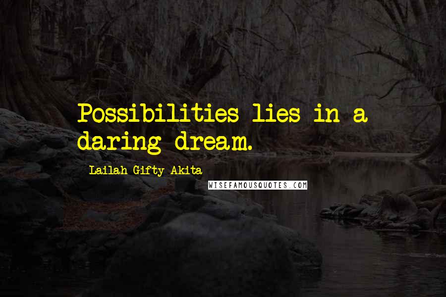 Lailah Gifty Akita Quotes: Possibilities lies in a daring dream.