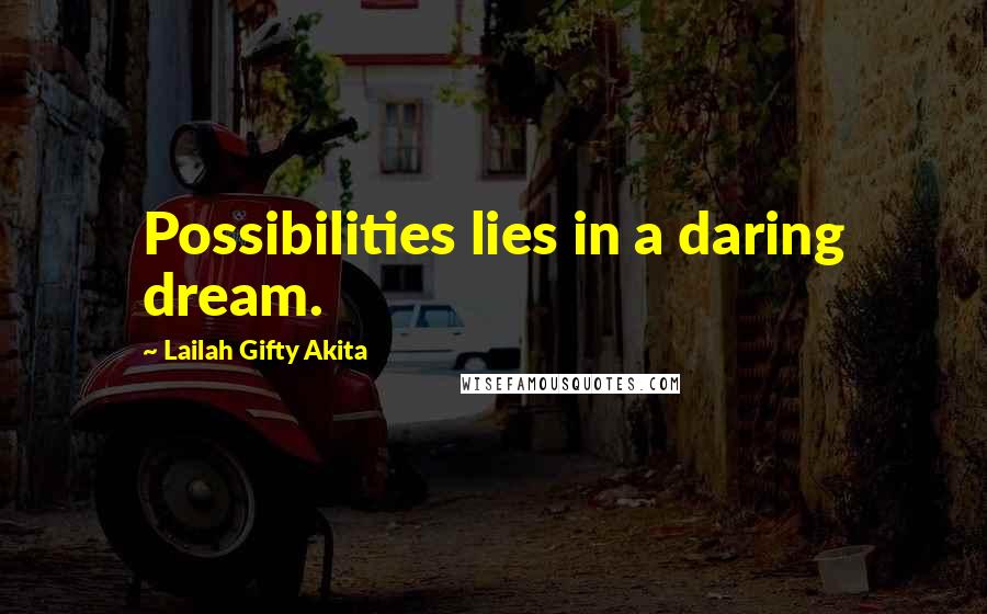Lailah Gifty Akita Quotes: Possibilities lies in a daring dream.