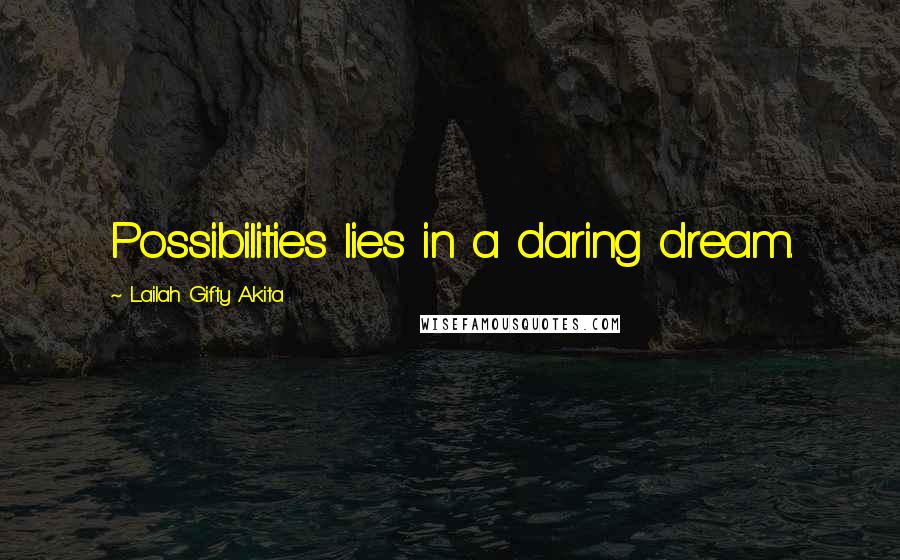 Lailah Gifty Akita Quotes: Possibilities lies in a daring dream.