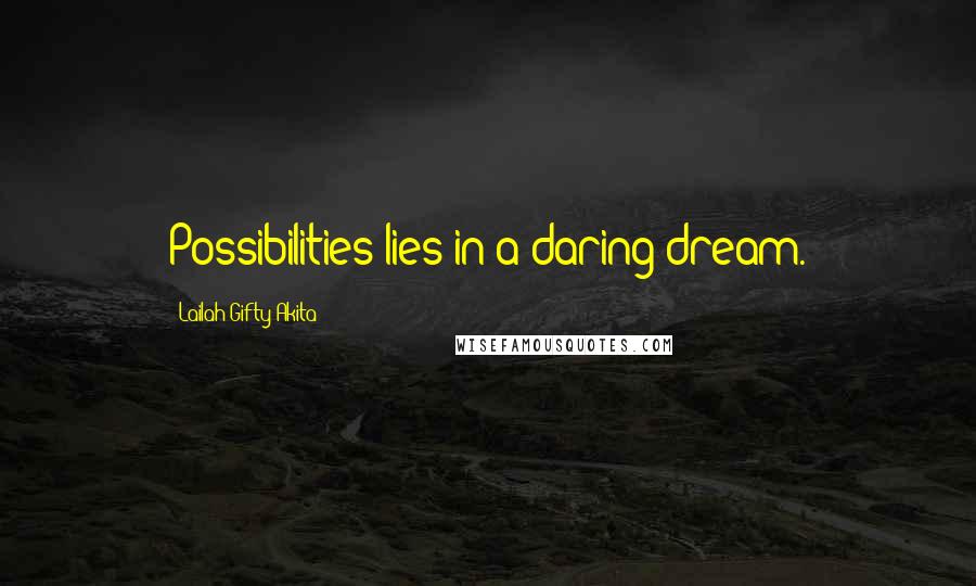 Lailah Gifty Akita Quotes: Possibilities lies in a daring dream.