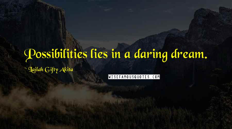 Lailah Gifty Akita Quotes: Possibilities lies in a daring dream.