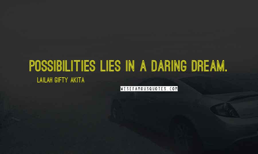 Lailah Gifty Akita Quotes: Possibilities lies in a daring dream.