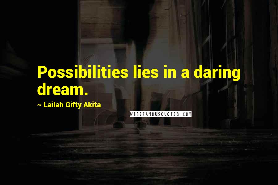 Lailah Gifty Akita Quotes: Possibilities lies in a daring dream.