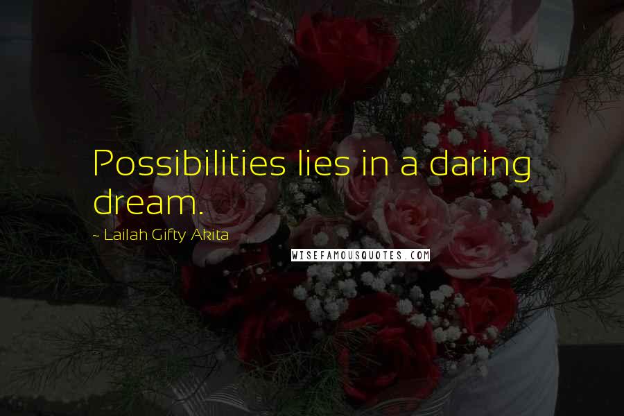 Lailah Gifty Akita Quotes: Possibilities lies in a daring dream.