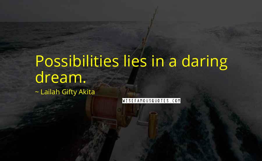 Lailah Gifty Akita Quotes: Possibilities lies in a daring dream.