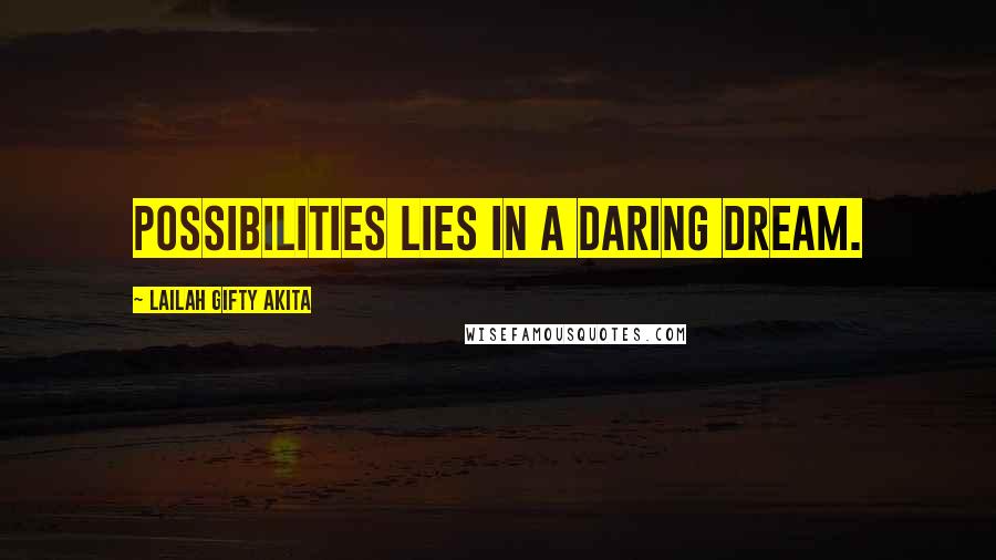 Lailah Gifty Akita Quotes: Possibilities lies in a daring dream.