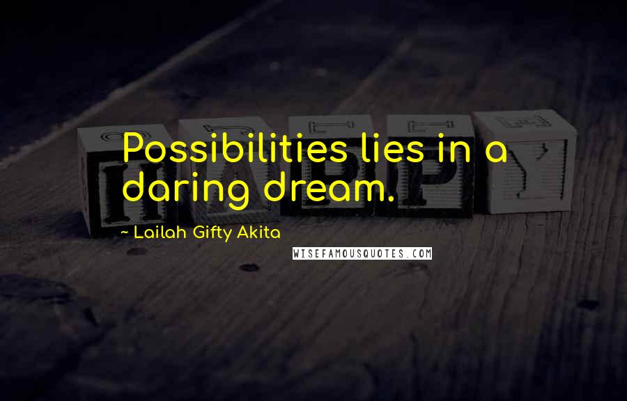 Lailah Gifty Akita Quotes: Possibilities lies in a daring dream.