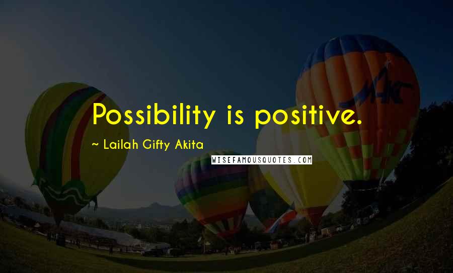 Lailah Gifty Akita Quotes: Possibility is positive.