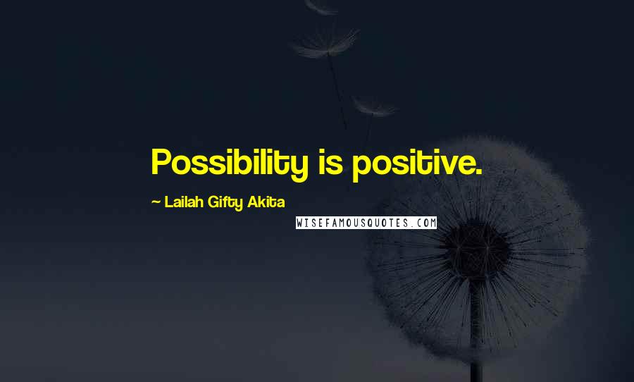 Lailah Gifty Akita Quotes: Possibility is positive.