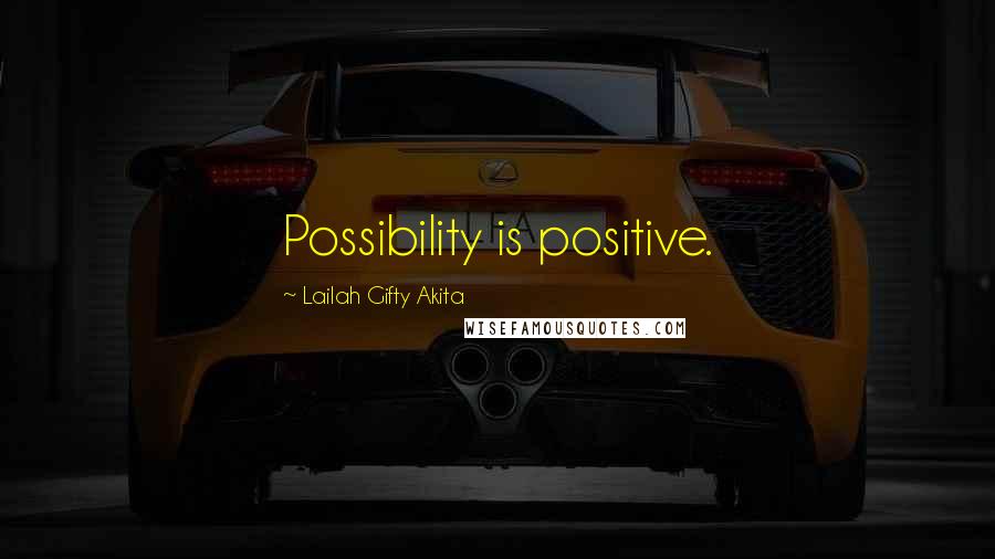 Lailah Gifty Akita Quotes: Possibility is positive.