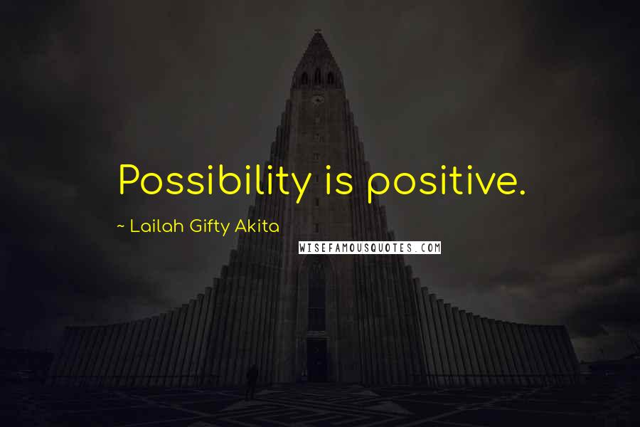 Lailah Gifty Akita Quotes: Possibility is positive.