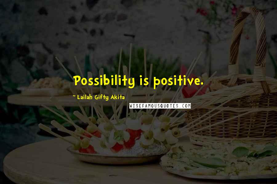 Lailah Gifty Akita Quotes: Possibility is positive.