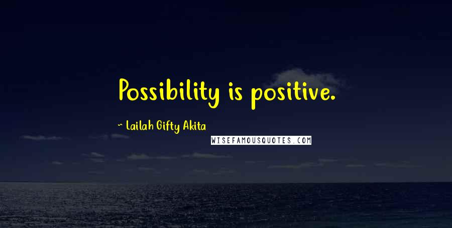 Lailah Gifty Akita Quotes: Possibility is positive.