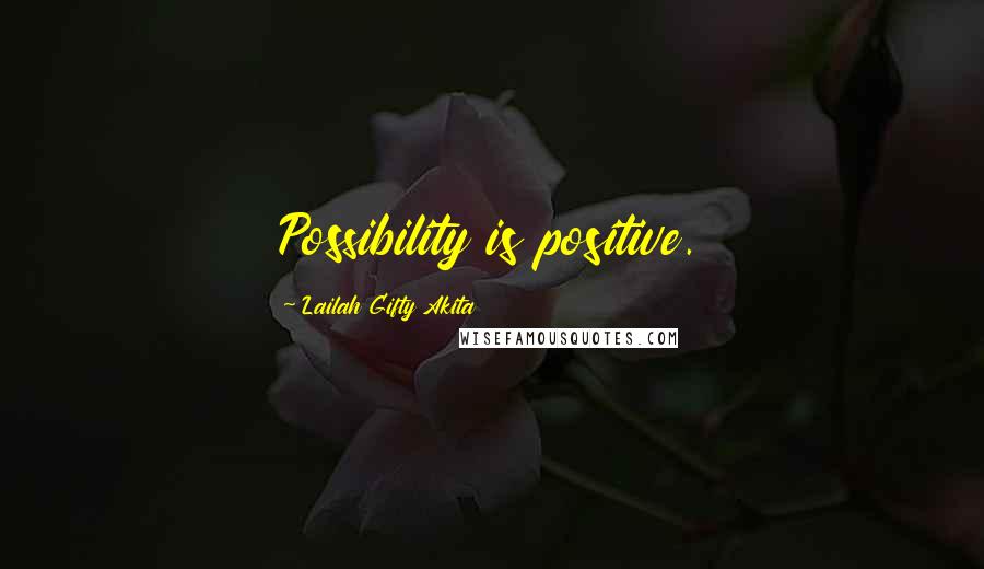 Lailah Gifty Akita Quotes: Possibility is positive.