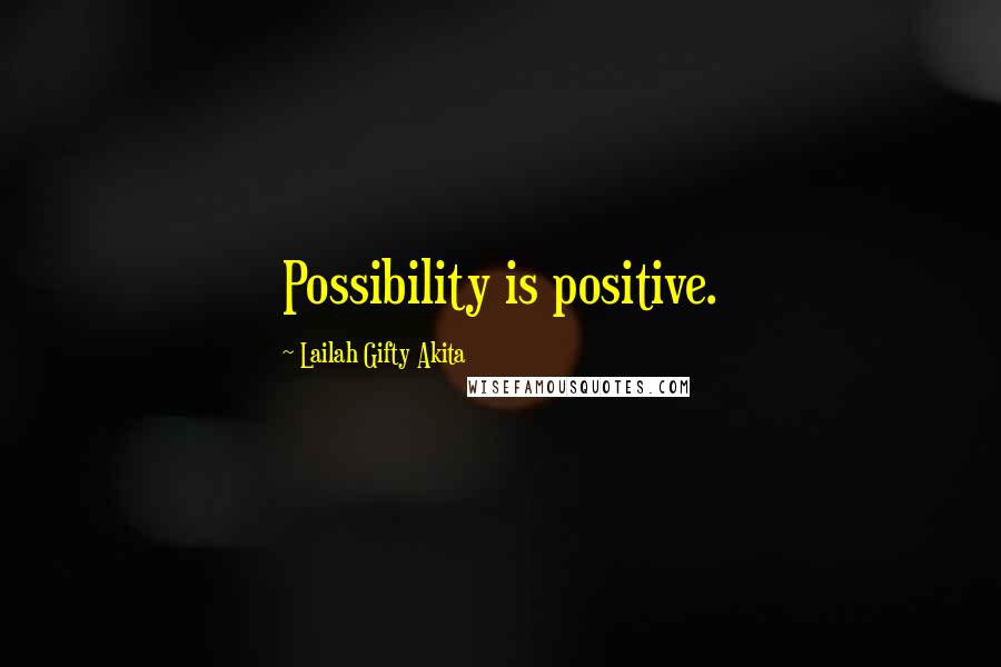 Lailah Gifty Akita Quotes: Possibility is positive.