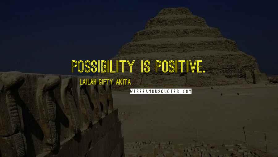 Lailah Gifty Akita Quotes: Possibility is positive.