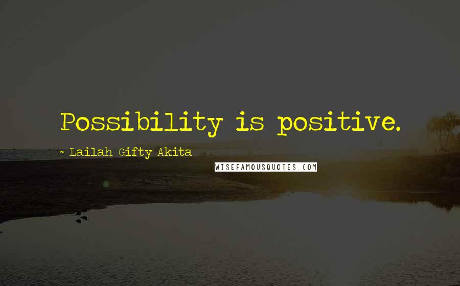 Lailah Gifty Akita Quotes: Possibility is positive.