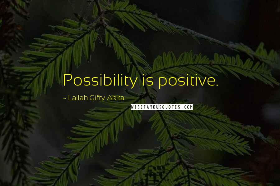 Lailah Gifty Akita Quotes: Possibility is positive.