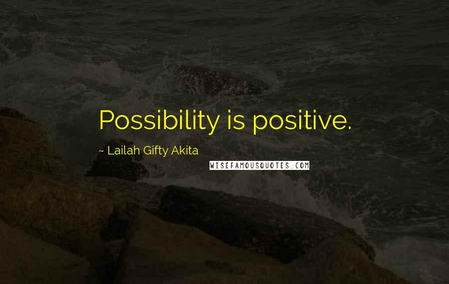 Lailah Gifty Akita Quotes: Possibility is positive.