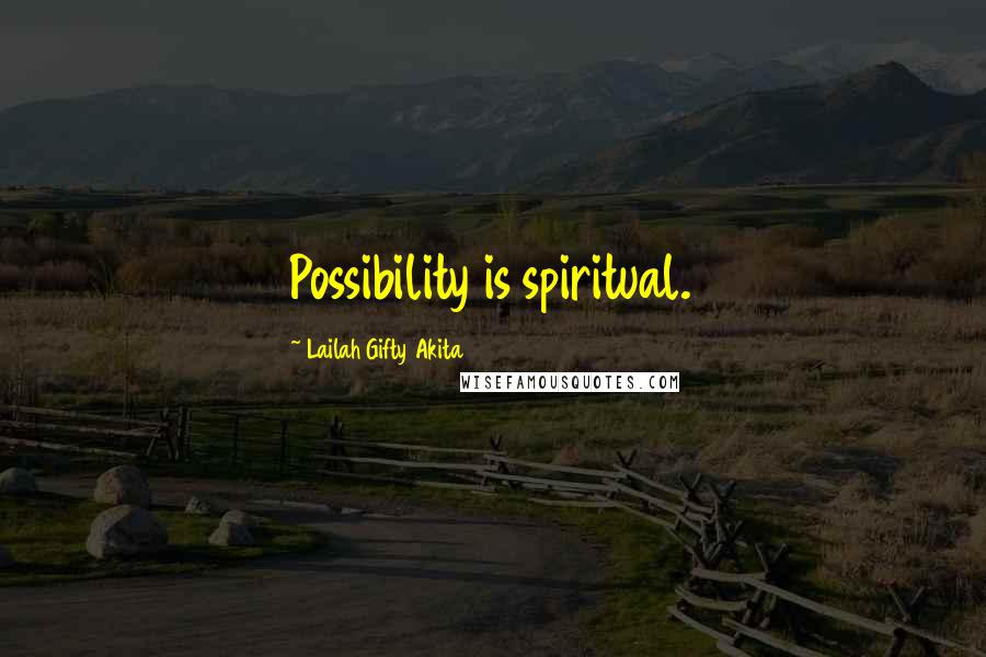 Lailah Gifty Akita Quotes: Possibility is spiritual.
