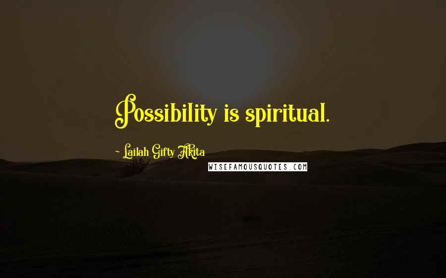 Lailah Gifty Akita Quotes: Possibility is spiritual.