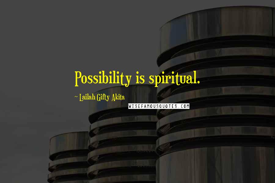 Lailah Gifty Akita Quotes: Possibility is spiritual.