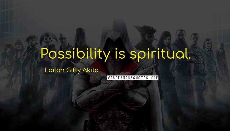 Lailah Gifty Akita Quotes: Possibility is spiritual.
