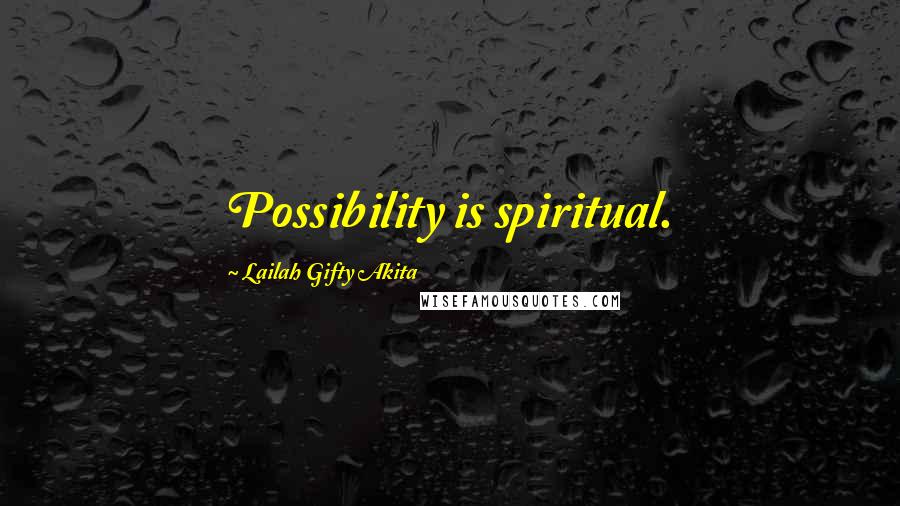 Lailah Gifty Akita Quotes: Possibility is spiritual.