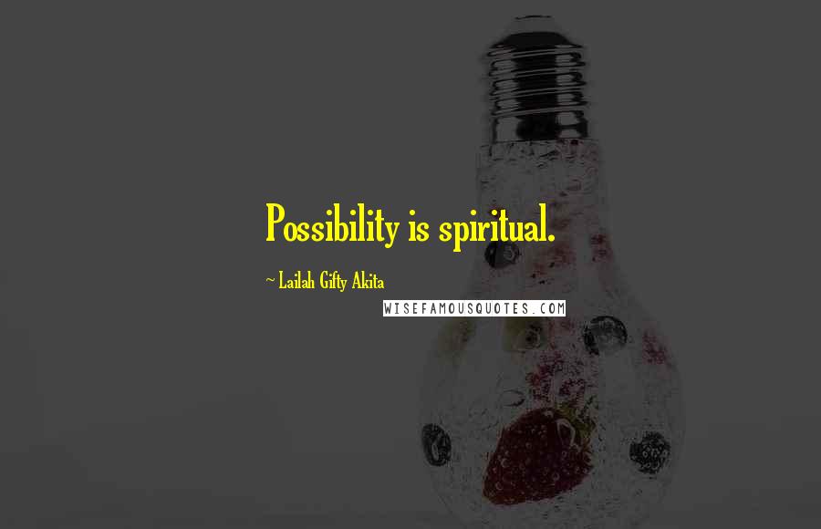 Lailah Gifty Akita Quotes: Possibility is spiritual.