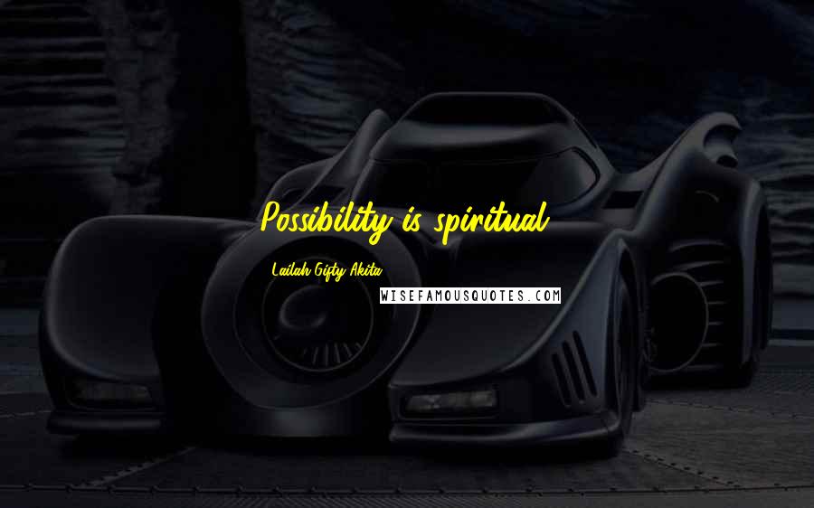 Lailah Gifty Akita Quotes: Possibility is spiritual.