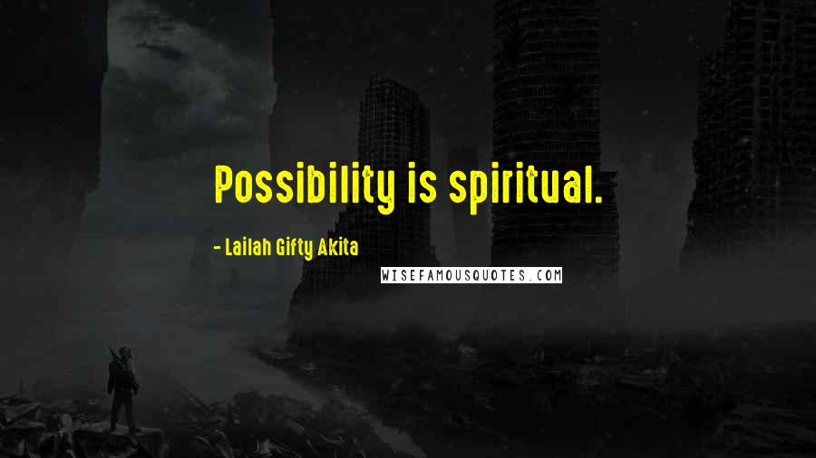 Lailah Gifty Akita Quotes: Possibility is spiritual.