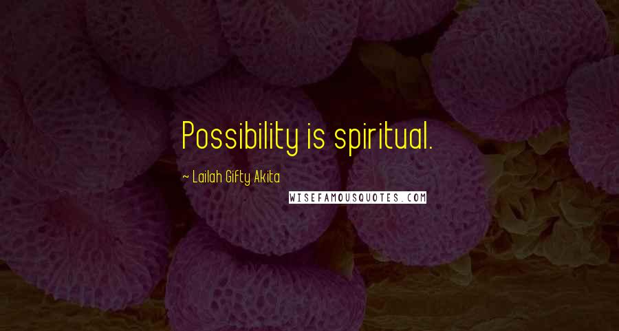 Lailah Gifty Akita Quotes: Possibility is spiritual.