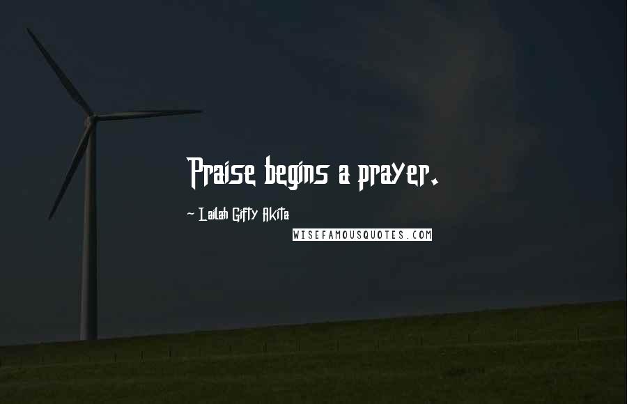 Lailah Gifty Akita Quotes: Praise begins a prayer.