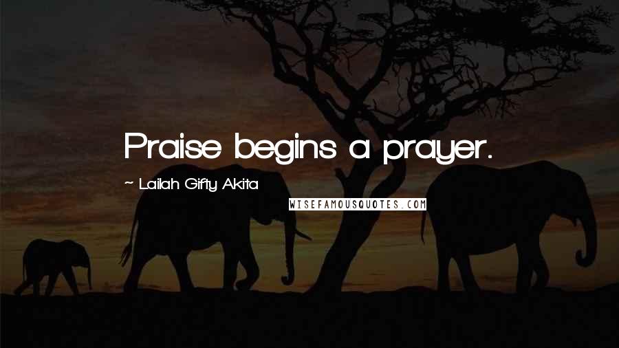 Lailah Gifty Akita Quotes: Praise begins a prayer.