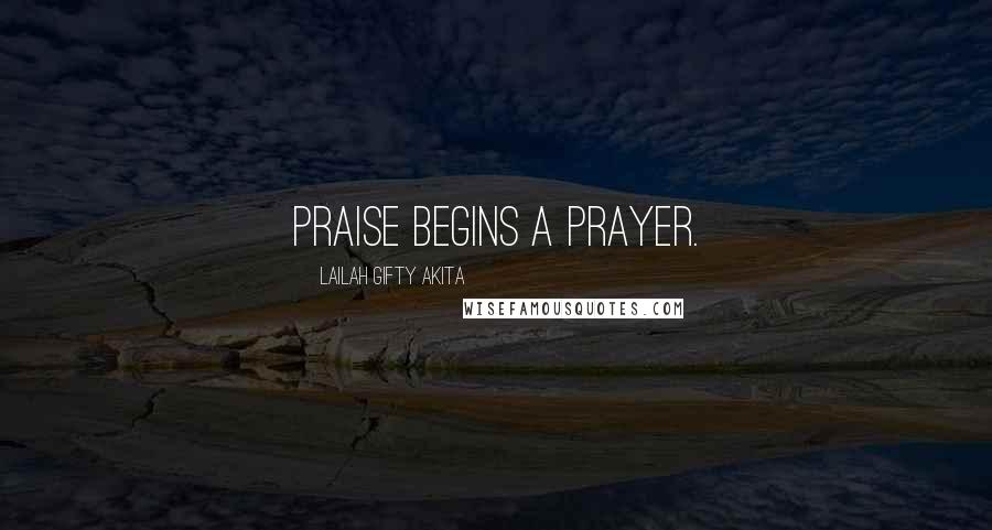 Lailah Gifty Akita Quotes: Praise begins a prayer.