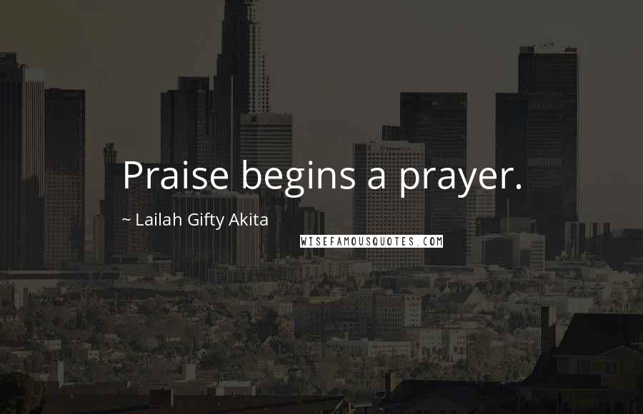 Lailah Gifty Akita Quotes: Praise begins a prayer.