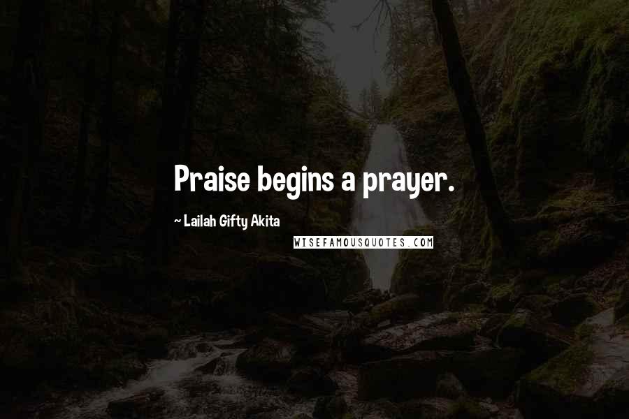 Lailah Gifty Akita Quotes: Praise begins a prayer.