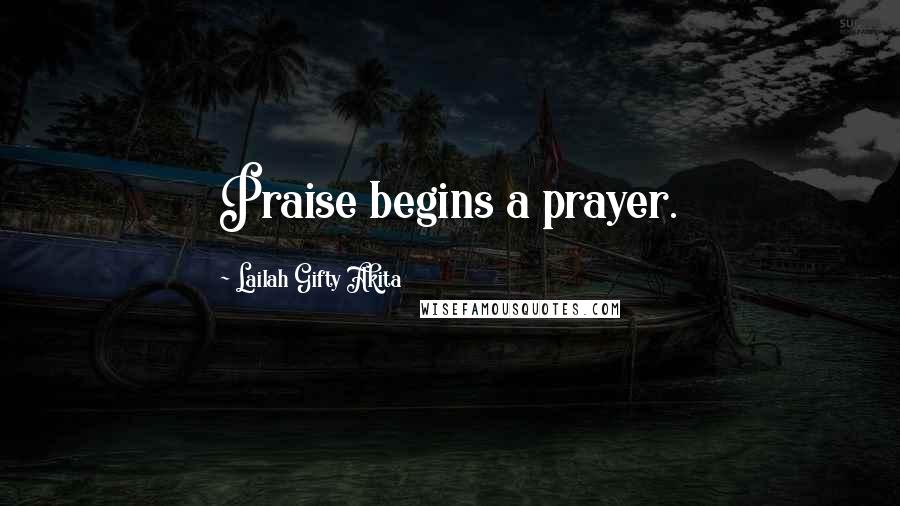 Lailah Gifty Akita Quotes: Praise begins a prayer.