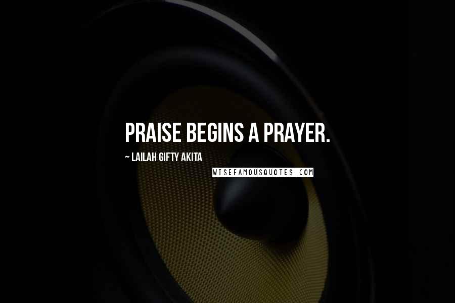 Lailah Gifty Akita Quotes: Praise begins a prayer.