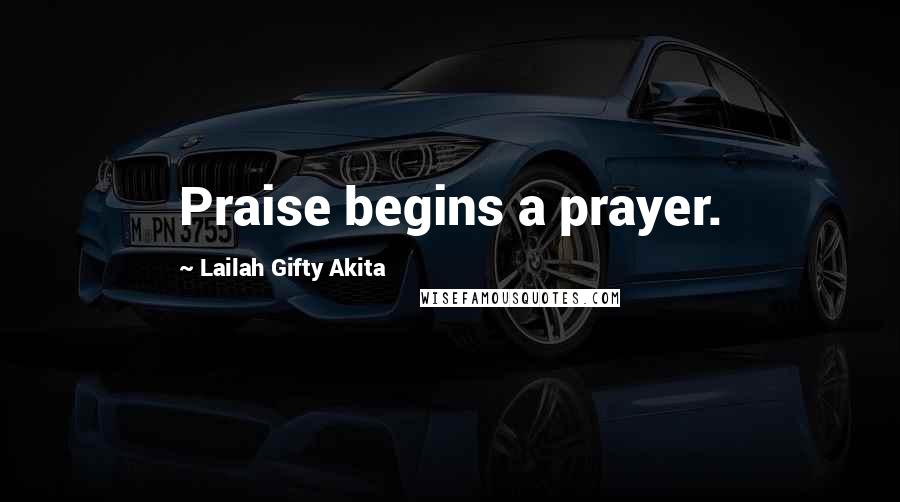 Lailah Gifty Akita Quotes: Praise begins a prayer.