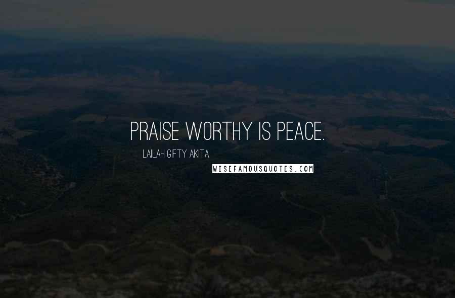 Lailah Gifty Akita Quotes: Praise worthy is peace.