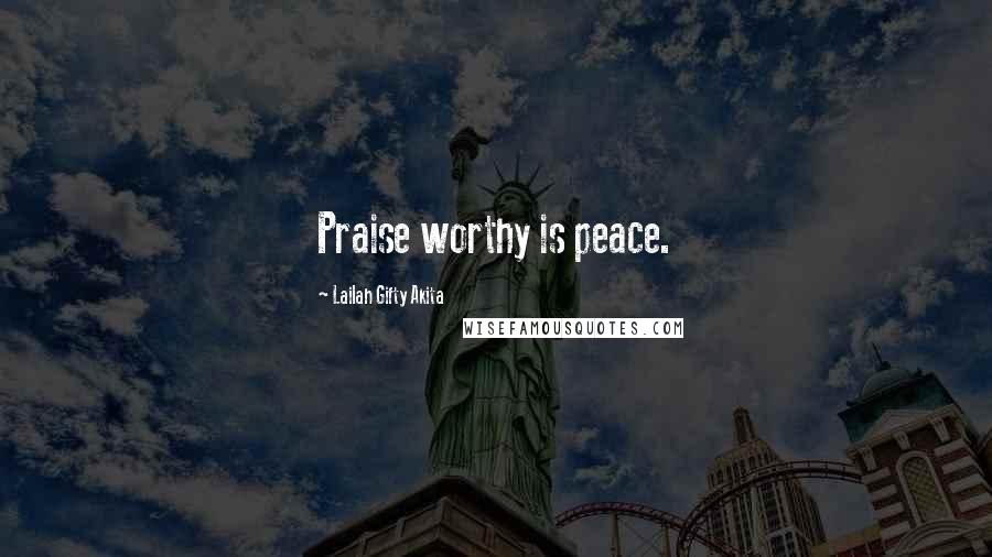 Lailah Gifty Akita Quotes: Praise worthy is peace.