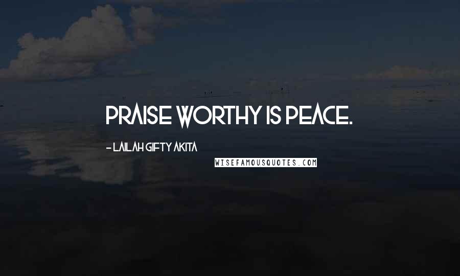 Lailah Gifty Akita Quotes: Praise worthy is peace.