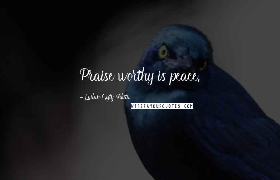 Lailah Gifty Akita Quotes: Praise worthy is peace.