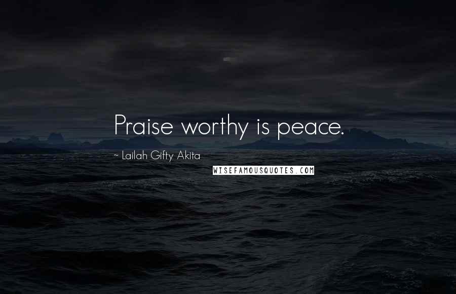 Lailah Gifty Akita Quotes: Praise worthy is peace.