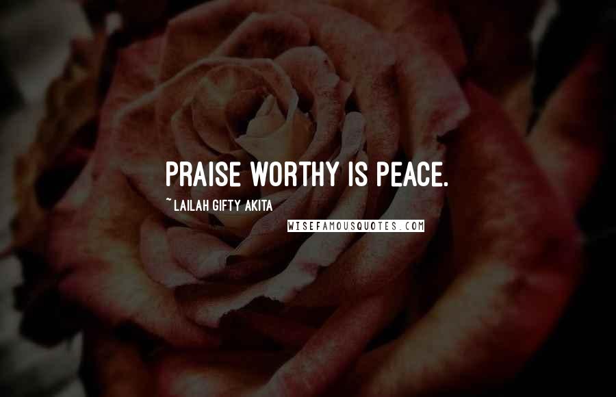 Lailah Gifty Akita Quotes: Praise worthy is peace.
