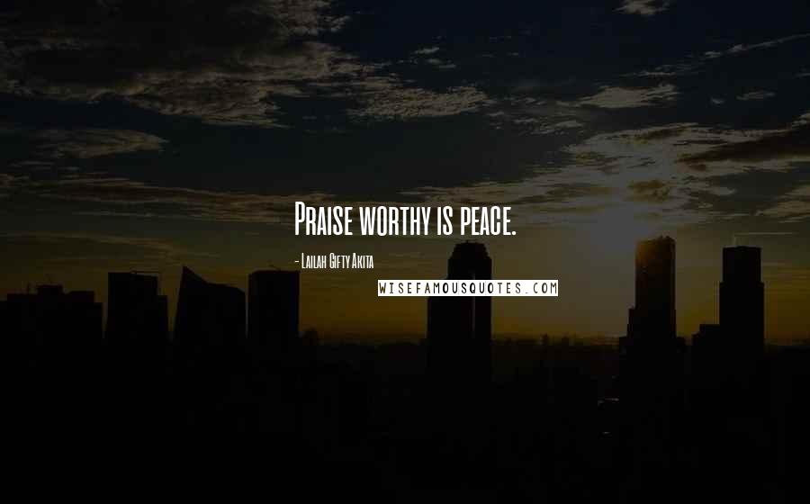 Lailah Gifty Akita Quotes: Praise worthy is peace.